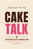 Cake Talk book cover – Mastering Client Communication for Your Cake Business by Madhur Mitra